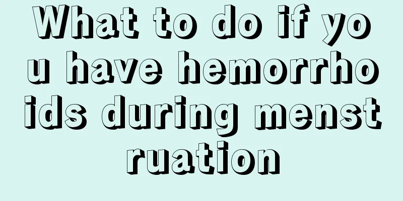 What to do if you have hemorrhoids during menstruation