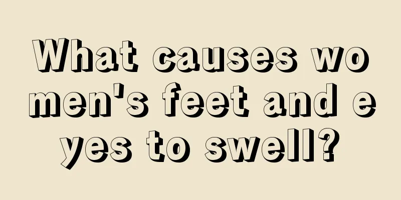 What causes women's feet and eyes to swell?