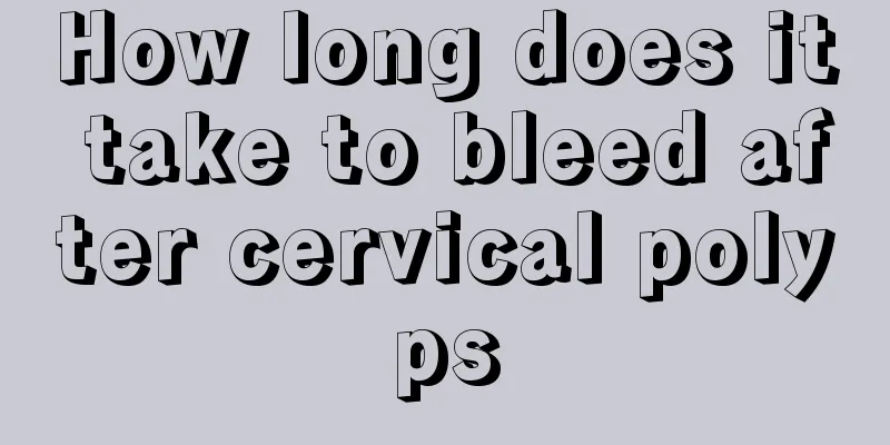 How long does it take to bleed after cervical polyps