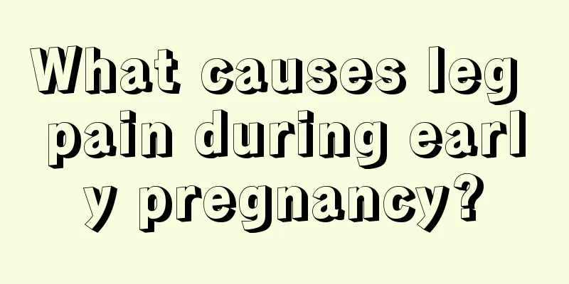 What causes leg pain during early pregnancy?