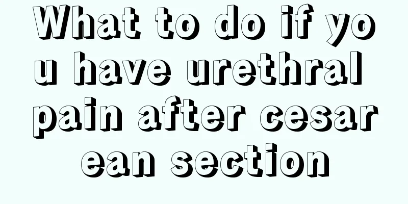 What to do if you have urethral pain after cesarean section