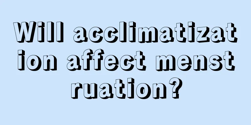 Will acclimatization affect menstruation?