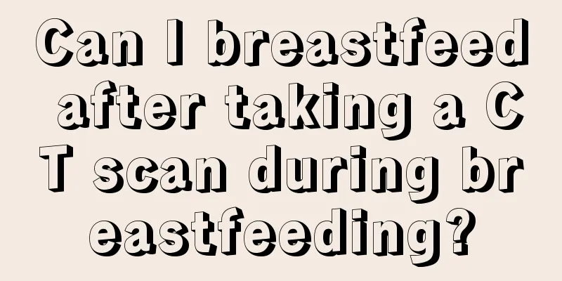 Can I breastfeed after taking a CT scan during breastfeeding?