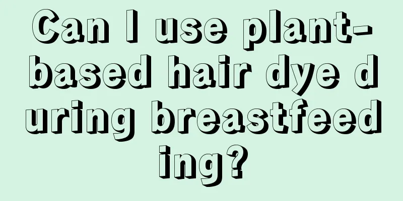 Can I use plant-based hair dye during breastfeeding?