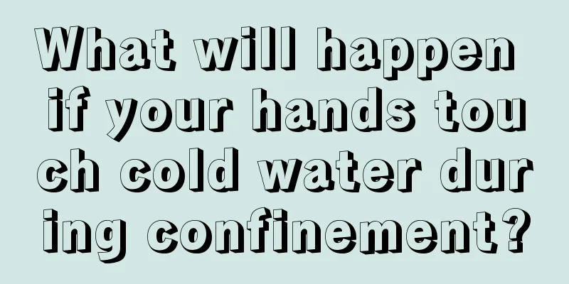 What will happen if your hands touch cold water during confinement?