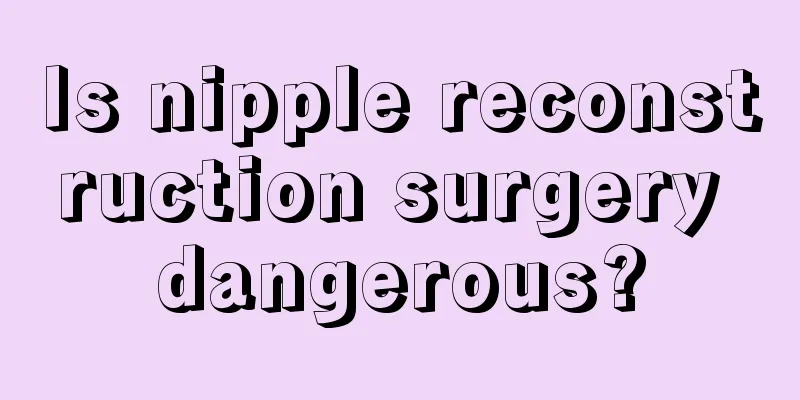 Is nipple reconstruction surgery dangerous?