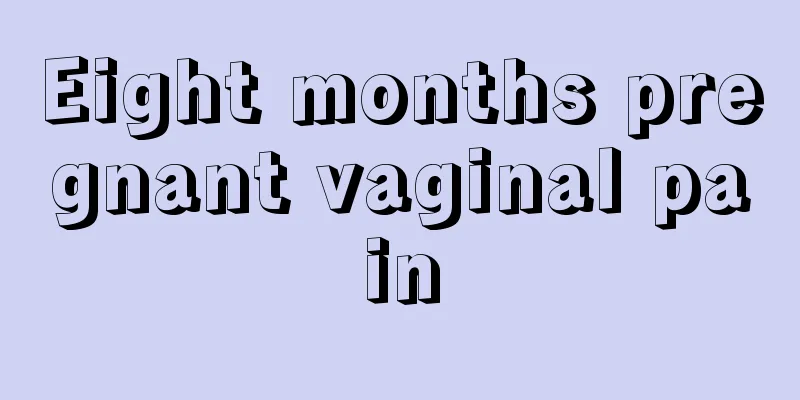 Eight months pregnant vaginal pain