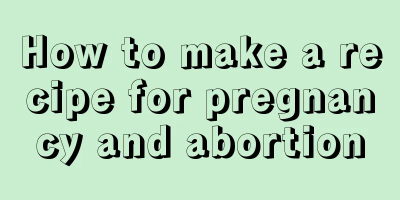 How to make a recipe for pregnancy and abortion