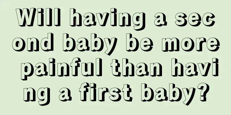 Will having a second baby be more painful than having a first baby?