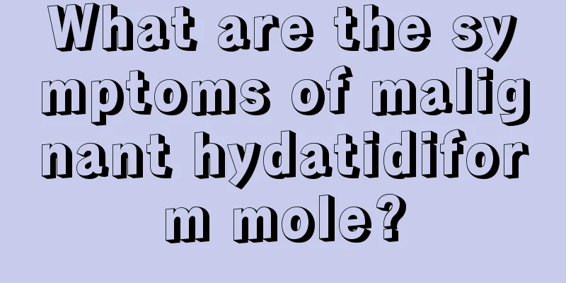 What are the symptoms of malignant hydatidiform mole?