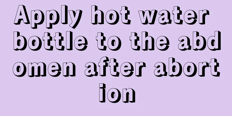 Apply hot water bottle to the abdomen after abortion