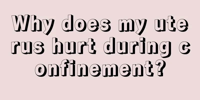 Why does my uterus hurt during confinement?