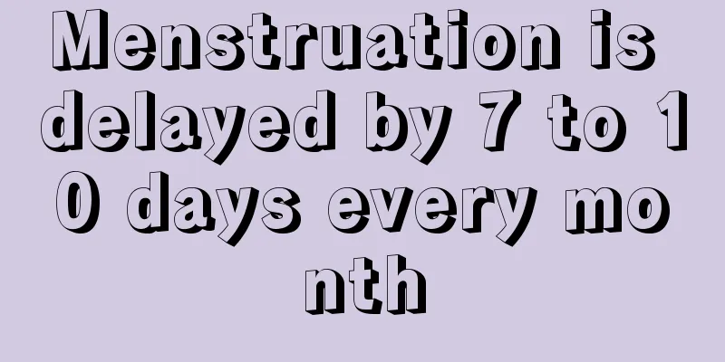 Menstruation is delayed by 7 to 10 days every month