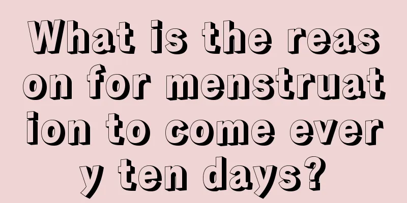 What is the reason for menstruation to come every ten days?