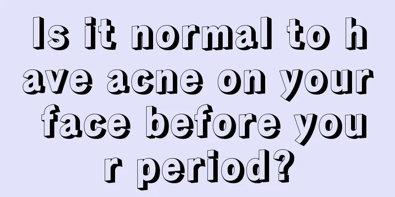 Is it normal to have acne on your face before your period?