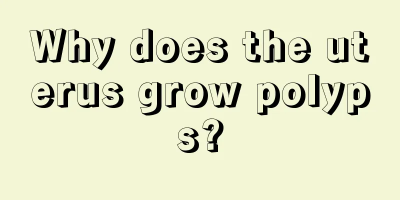 Why does the uterus grow polyps?