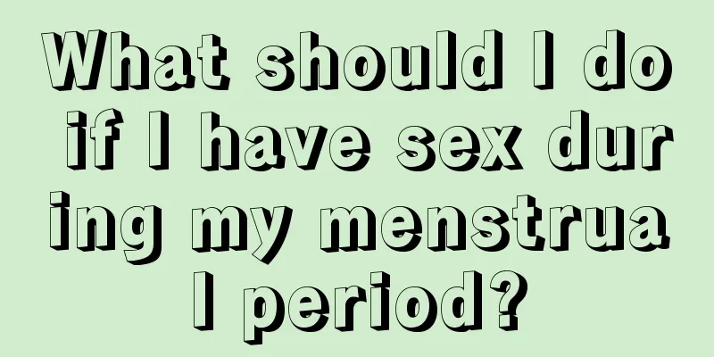 What should I do if I have sex during my menstrual period?