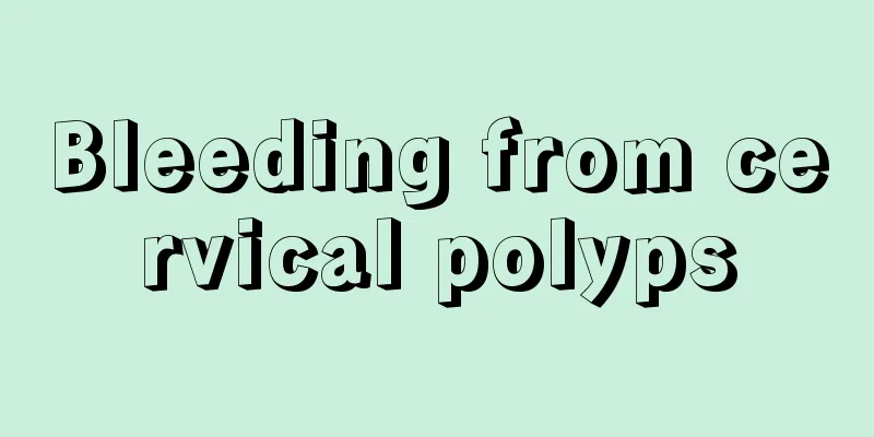 Bleeding from cervical polyps