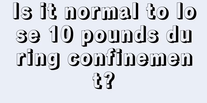 Is it normal to lose 10 pounds during confinement?