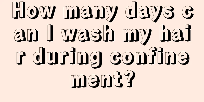 How many days can I wash my hair during confinement?