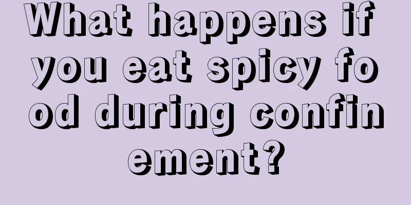 What happens if you eat spicy food during confinement?