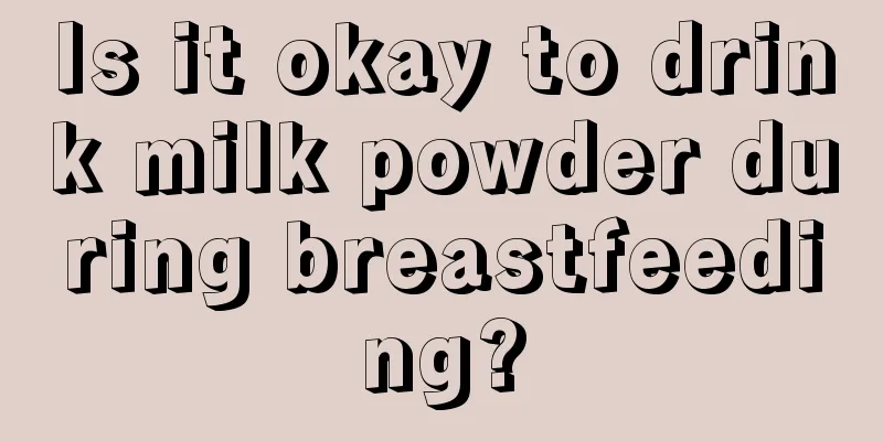 Is it okay to drink milk powder during breastfeeding?