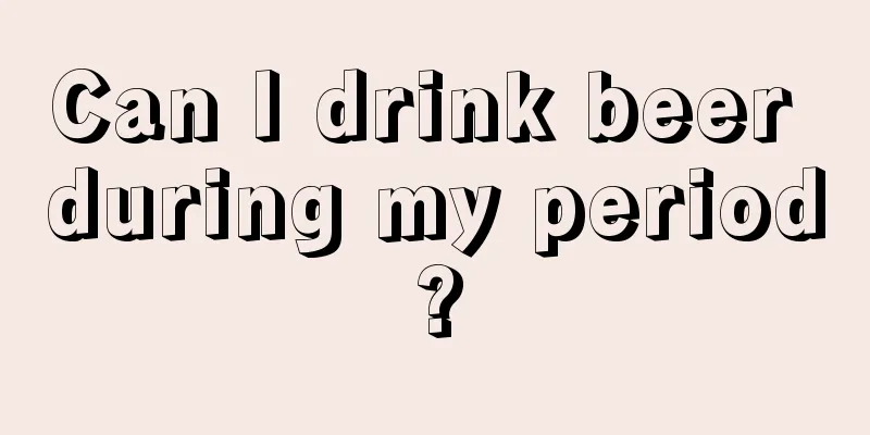 Can I drink beer during my period?