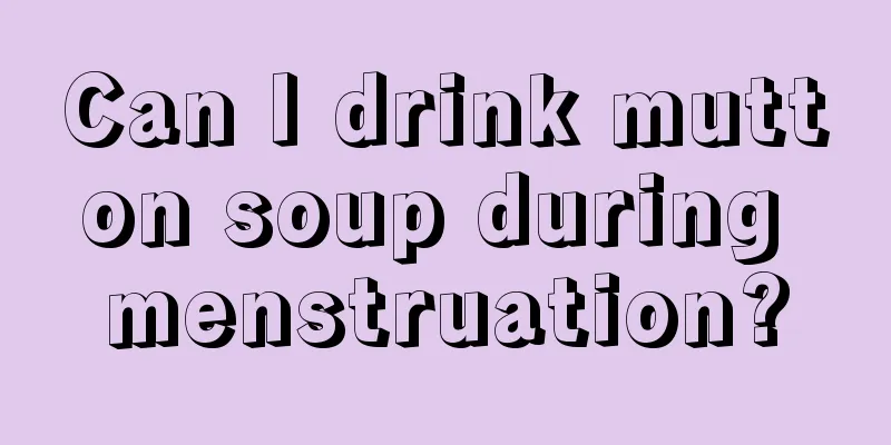 Can I drink mutton soup during menstruation?