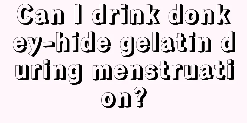 Can I drink donkey-hide gelatin during menstruation?