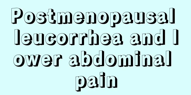 Postmenopausal leucorrhea and lower abdominal pain