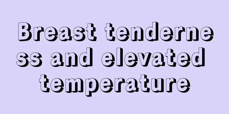 Breast tenderness and elevated temperature