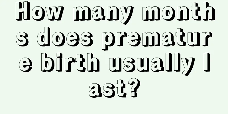 How many months does premature birth usually last?