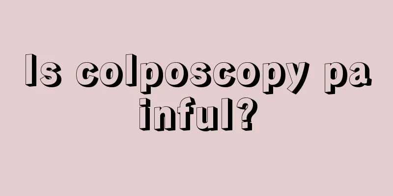 Is colposcopy painful?