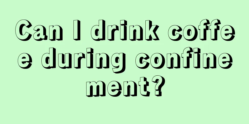 Can I drink coffee during confinement?