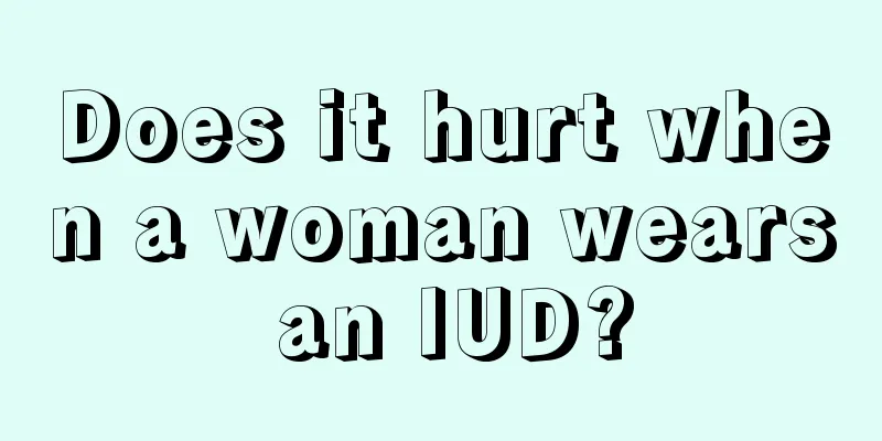 Does it hurt when a woman wears an IUD?