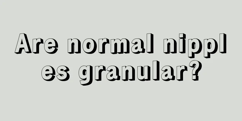 Are normal nipples granular?