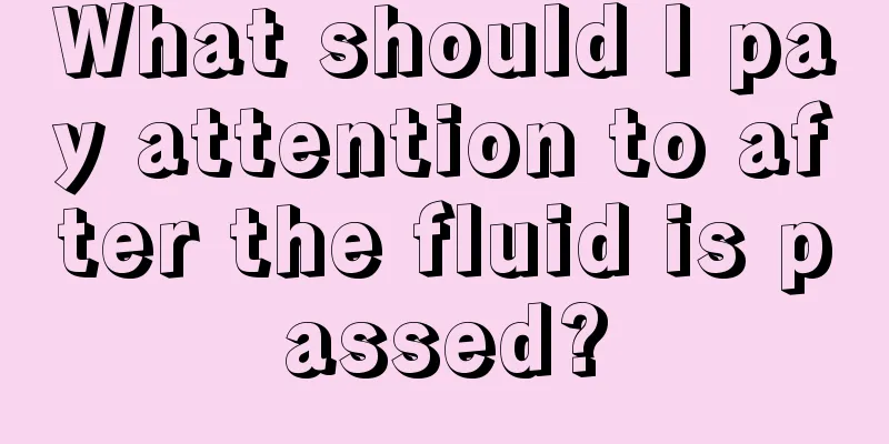 What should I pay attention to after the fluid is passed?