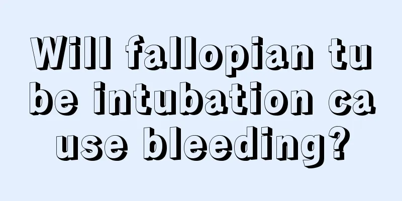 Will fallopian tube intubation cause bleeding?