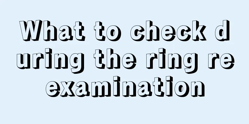 What to check during the ring reexamination