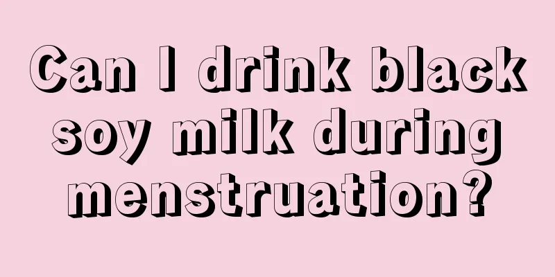 Can I drink black soy milk during menstruation?