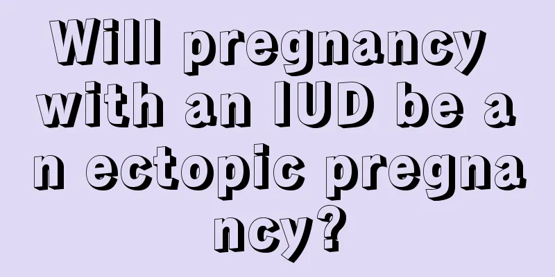 Will pregnancy with an IUD be an ectopic pregnancy?