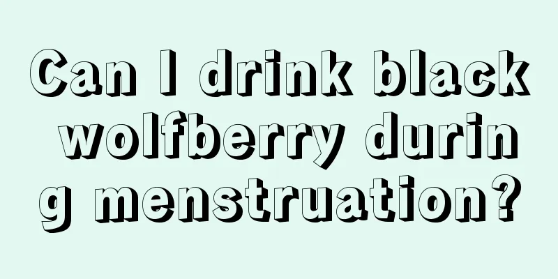 Can I drink black wolfberry during menstruation?