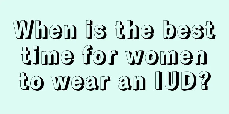 When is the best time for women to wear an IUD?