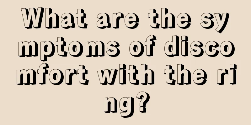 What are the symptoms of discomfort with the ring?