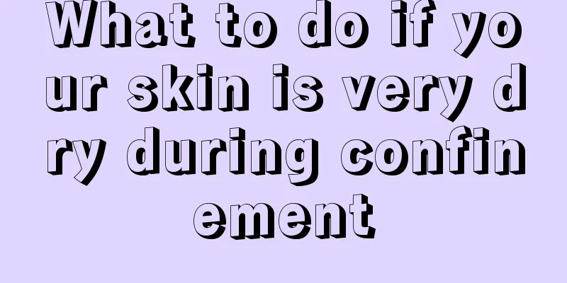 What to do if your skin is very dry during confinement