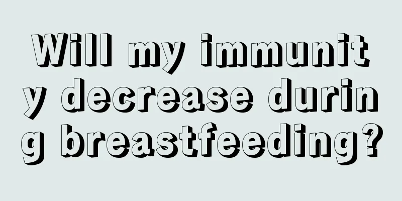 Will my immunity decrease during breastfeeding?