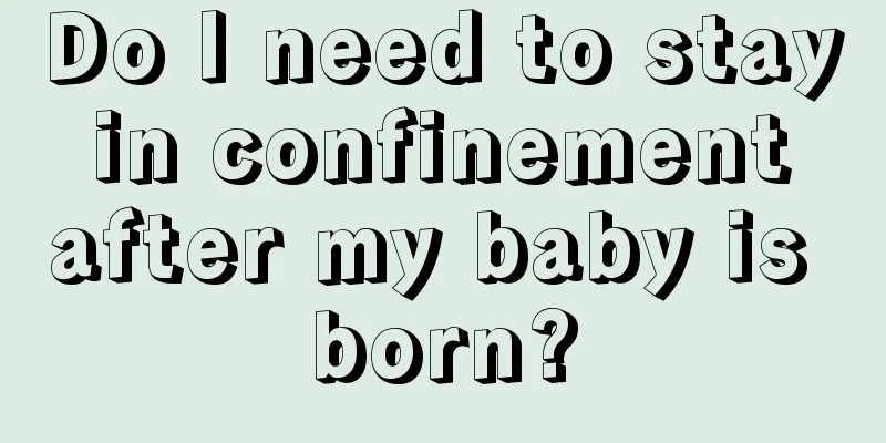 Do I need to stay in confinement after my baby is born?