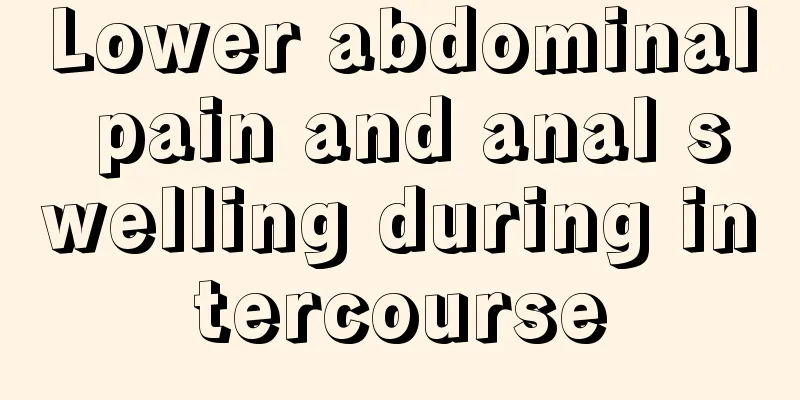 Lower abdominal pain and anal swelling during intercourse