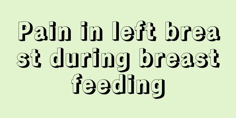 Pain in left breast during breastfeeding