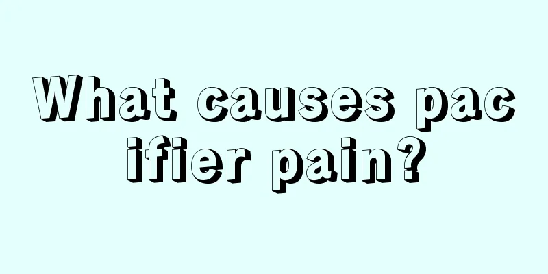 What causes pacifier pain?